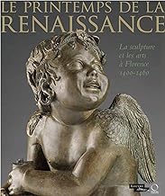 Le Printemps de la Renaissance: La sculpture et les arts à Florence 1400-1460