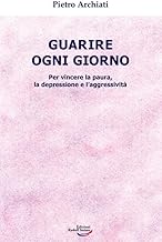 Guarire ogni giorno. Per vincere la paura, la depressione e l'aggressività