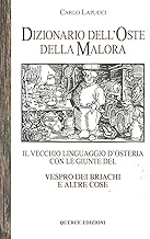 Dizionario dell'oste della malora. Il vecchio linguaggio d'osteria con le giunte Vespro dei briachi e altre cose