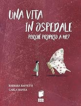 Una vita in ospedale. Perché proprio a me? Ediz. illustrata