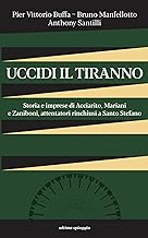 Uccidi il tiranno. Storia e imprese di Acciarito, Mariani e Zaniboni, attentatori rinchiusi a Santo Stefano