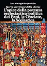 Storia universale della Chiesa. L' apice della potenza ecclesiastica-politica dei Papi, le Crociate, la Scolastica (Vol. 5)