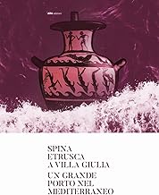 Spina etrusca a Villa Giulia. Un grande porto nel Mediterraneo