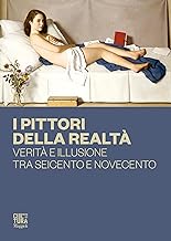 I pittori della realtà. Verità e illusione tra Seicento e Novecento. Ediz. illustrata