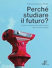 Perché studiare il futuro?: Il testo fondamentale della madre dei Futures Studies