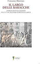 Il largo delle baracche. Intrighi politici e amorosi nell'ultimo decennio borbonico a Napoli