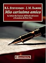 Mio carissimo amico. Le lettere fra l’autore dell’«Isola del tesoro» e il creatore di «Peter Pan»