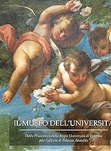 Il museo dell'Università. Dalla Pinacoteca della Regia Università di Palermo alla Galleria di Palazzo Abatellis. Ediz. illustrata