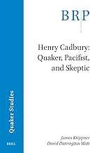 Henry Cadbury: Quaker, Pacifist, and Skeptic