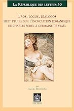 Eros, Logos, Dialogos: Huit Etudes Sur L'enonciation Romanesque De Charles Sorel À Germaine De Stael