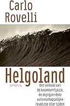 Helgoland: het verhaal van de kwantumfysica, de ingrijpendste wetenschappelijke revolutie aller tijden