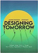 Designing Tomorrow: Strategic Design Tactics to Change Your Practice, Organisation and Planetary Impact