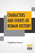 Characters And Events Of Roman History: From Cæsar To Nero The Lowell Lectures Of 1908 Translated By Frances Lance Ferrero