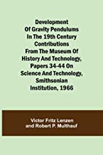 Development of Gravity Pendulums in the 19th Century Contributions from the Museum of History and Technology, Papers 34-44 On Science and Technology, Smithsonian Institution, 1966
