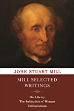 Mill Selected Writings: On Liberty, The Subjection of Women and Utilitarianism