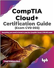 CompTIA Cloud+ Certification Guide (Exam CV0-003): Everything you need to know to pass the CompTIA Cloud+ CV0-003 exam (English Edition)