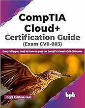 CompTIA Cloud+ Certification Guide (Exam CV0-003): Everything you need to know to pass the CompTIA Cloud+ CV0-003 exam (English Edition)