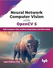 Neural Network Computer Vision with OpenCV 5: Build computer vision solutions using Python and DNN module (English Edition)