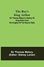 The Boy's King Arthur; Sir Thomas Malory's History of King Arthur and His Knights of the Round Table