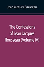 The Confessions of Jean Jacques Rousseau (Volume IV)