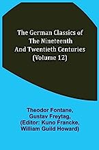 The German Classics of the Nineteenth and Twentieth Centuries (Volume 12)