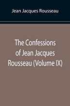 The Confessions of Jean Jacques Rousseau (Volume IX)