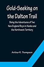 Gold-Seeking on the Dalton Trail; Being the Adventures of Two New England Boys in Alaska and the Northwest Territory