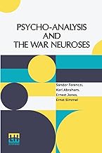 Psycho-Analysis And The War Neuroses: By Drs. S. Ferenczi (Budapest), Karl Abraham (Berlin), Ernst Simmel (Berlin), And Ernest Jones (London) ... Sigm. Freud (Vienna) Edited By Ernest Jones