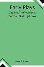 Early Plays; Catiline, The Warrior's Barrow, Olaf Liljekrans