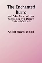 The Enchanted Burro; And Other Stories as I Have Known Them from Maine to Chile and California