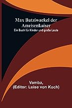 Max Butziwackel der Ameisenkaiser: Ein Buch für Kinder und große Leute