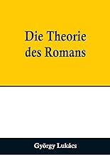 Die Theorie des Romans; Ein geschichtsphilosophischer Versuch über die Formen der großen Epik