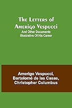 The Letters of Amerigo Vespucci ;and other documents illustrative of his career