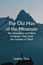 The Old Man of the Mountain, The Lovecharm and Pietro of Abano; Tales from the German of Tieck