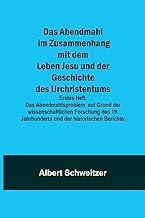 Das Abendmahl im Zusammenhang mit dem Leben Jesu und der Geschichte des Urchristentums; Erstes Heft. Das Abendmahlsproblem auf Grund der ... Jahrhunderts und der historischen Berichte.