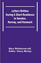 Letters Written During a Short Residence in Sweden, Norway, and Denmark