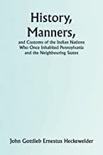 History, Manners, and Customs of the Indian Nations Who Once Inhabited Pennsylvania and the Neighbouring States.