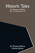 Historic Tales: The Romance of Reality. Vol. 13, King Arthur (1)