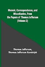 Memoir, Correspondence, and Miscellanies, From the Papers of Thomas Jefferson (Volume 2)