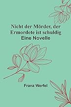 Nicht der Mörder, der Ermordete ist schuldig: Eine Novelle