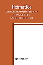 Heimatlos; Geschichten für Kinder und auch für solche, welche die Kinder lieb haben, 1. Band