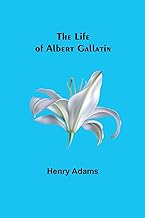 The Life of Albert Gallatin