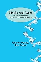 Masks and Faces; or, Before and Behind the Curtain: A Comedy in Two Acts
