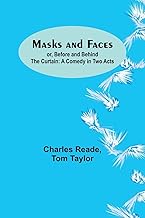 Masks and Faces; or, Before and Behind the Curtain: A Comedy in Two Acts