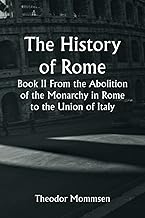 The History of Rome, Book II From the Abolition of the Monarchy in Rome to the Union of Italy