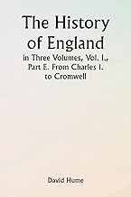 The History of England in Three Volumes, Vol. I., Part E. From Charles I. to Cromwell