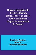 ¿uvres Complètes de Frédéric Bastiat, (tome 2) mises en ordre, revues et annotées d'après les manuscrits de l'auteur
