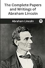 The Complete Papers and Writings of Abraham Lincoln