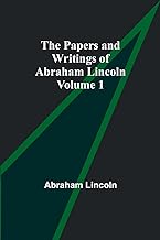 The Papers and Writings of Abraham Lincoln - Volume 1