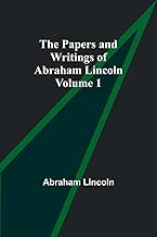 The Papers and Writings of Abraham Lincoln - Volume 1